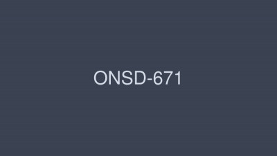 ONSD-671 High Quality SEX100 Production 12 Hours